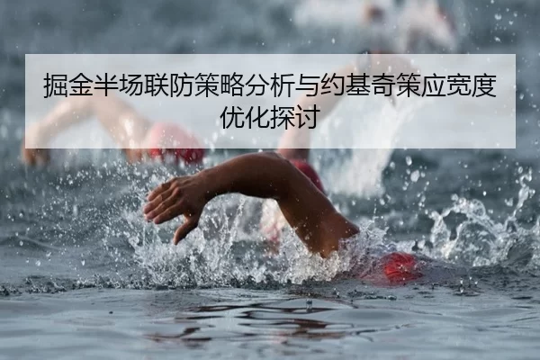 掘金半场联防策略分析与约基奇策应宽度优化探讨